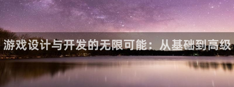 沐鸣娱乐2登录：游戏设计与开发的无限可能：从基础到高级