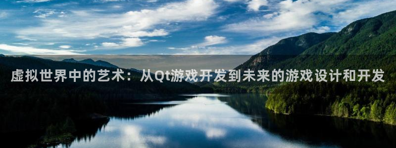 沐鸣娱乐2官方网站：虚拟世界中的艺术：从Qt游戏开发到未来的游戏设计和开发