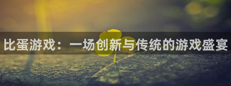 沐鸣2注册开户：比蛋游戏：一场创新与传统的游戏盛宴