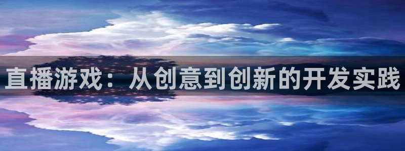 沐鸣娱乐2手机版：直播游戏：从创意到创新的开发实践