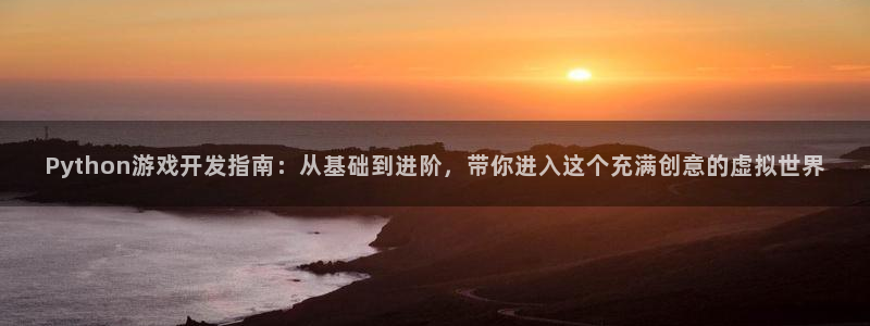 沐鸣2注册33300tg：Python游戏开发指南：从基础到进阶，带你进入这个充满创意的虚拟世界