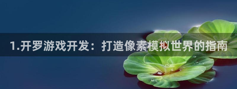 沐鸣2平台代理注册：1.开罗游戏开发：打造像素模拟世界的指南
