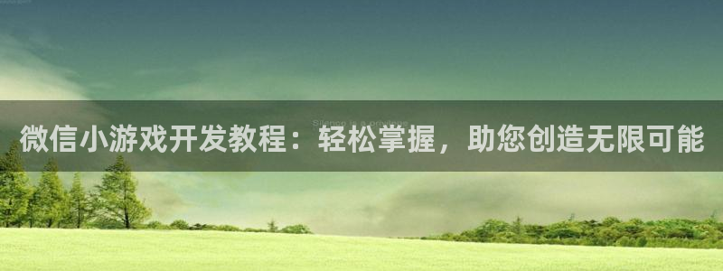 沐鸣2娱乐平台注册：微信小游戏开发教程：轻松掌握，助您创造无限可能