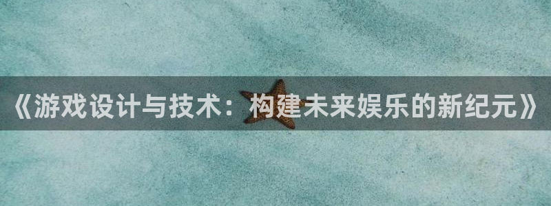 沐鸣2账号注册：《游戏设计与技术：构建未来娱乐的新纪元》